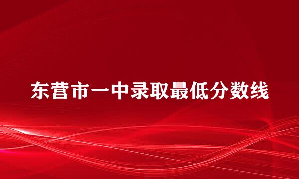 东营市一中录取最低分数线