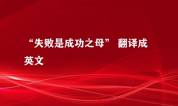 “失败是成功之母” 翻译成英文