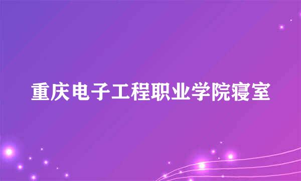 重庆电子工程职业学院寝室