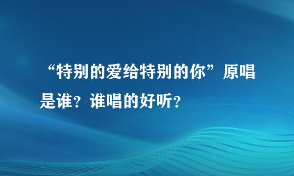 “特别的爱给特别的你”原唱是谁？谁唱的好听？