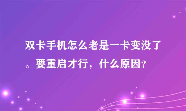 双卡手机怎么老是一卡变没了。要重启才行，什么原因？