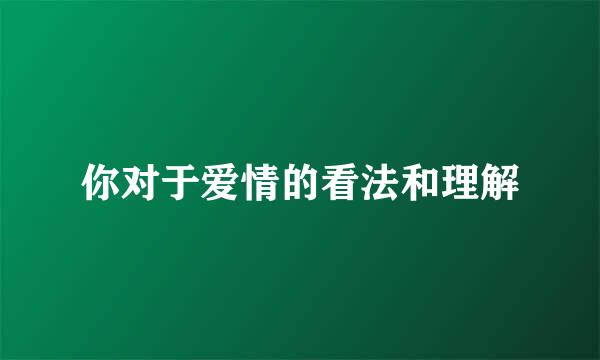 你对于爱情的看法和理解