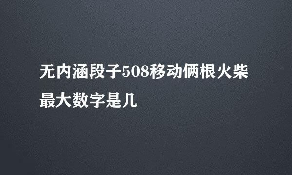 无内涵段子508移动俩根火柴最大数字是几