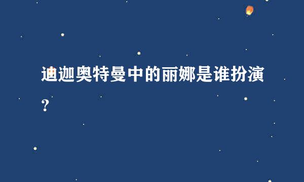 迪迦奥特曼中的丽娜是谁扮演？