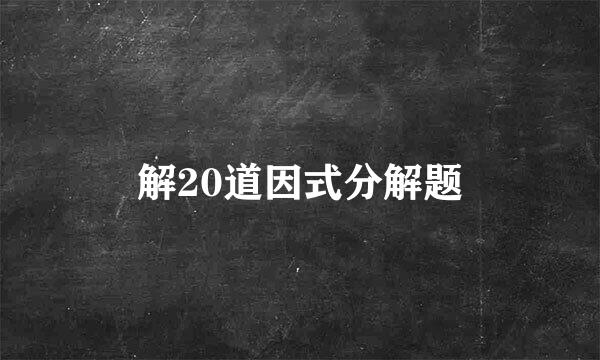 解20道因式分解题