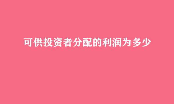 可供投资者分配的利润为多少