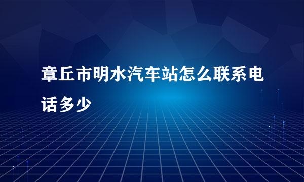 章丘市明水汽车站怎么联系电话多少