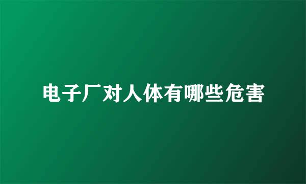 电子厂对人体有哪些危害