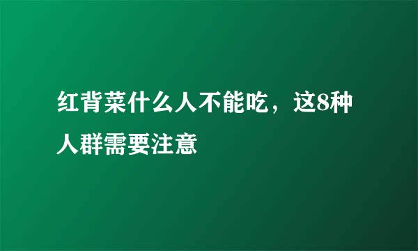 红背菜什么人不能吃，这8种人群需要注意