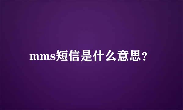 mms短信是什么意思？