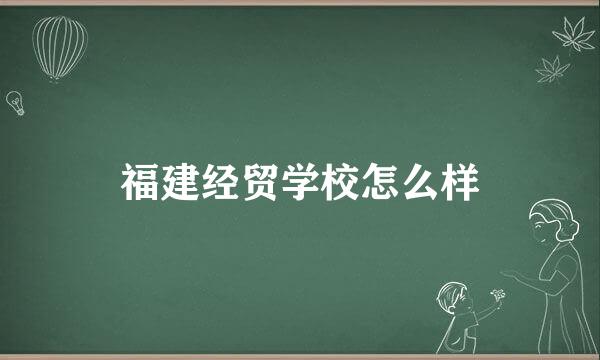 福建经贸学校怎么样