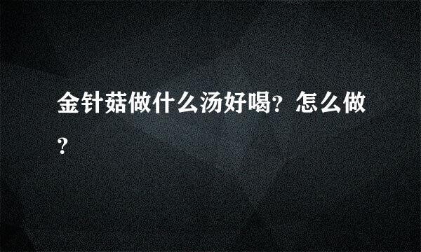 金针菇做什么汤好喝？怎么做？