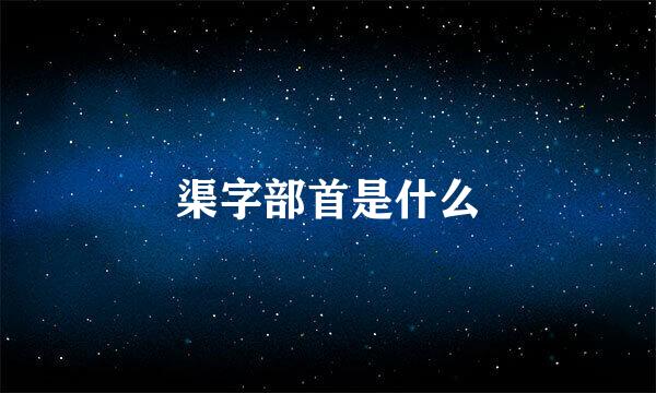 渠字部首是什么