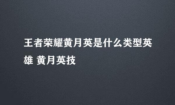 王者荣耀黄月英是什么类型英雄 黄月英技