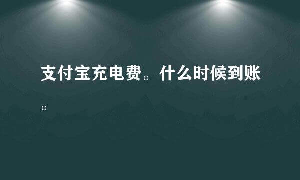 支付宝充电费。什么时候到账。