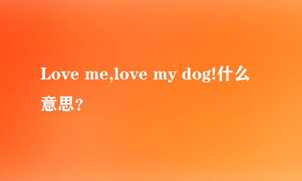 Love me,love my dog!什么意思？