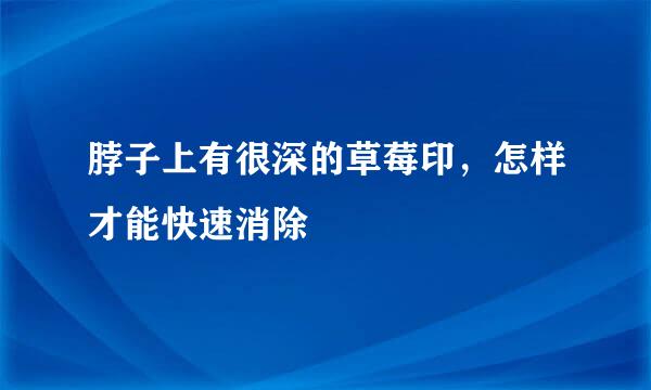 脖子上有很深的草莓印，怎样才能快速消除