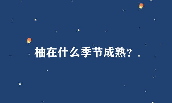 柚在什么季节成熟？