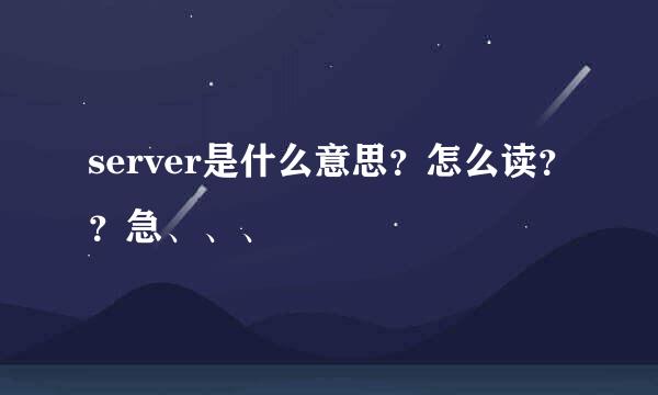 server是什么意思？怎么读？？急、、、