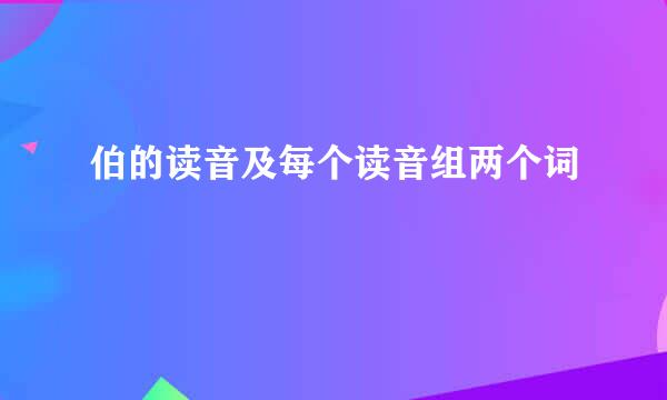 伯的读音及每个读音组两个词