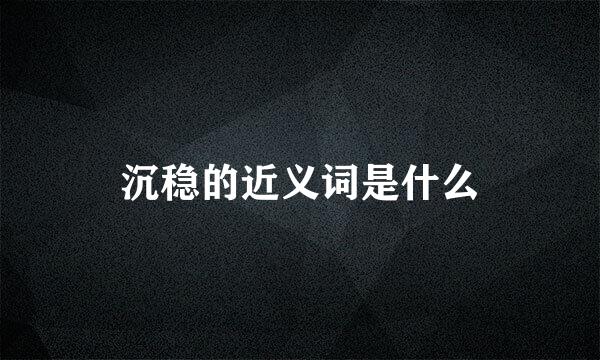 沉稳的近义词是什么