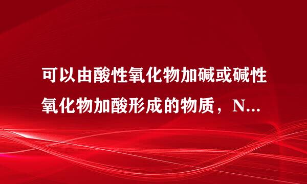 可以由酸性氧化物加碱或碱性氧化物加酸形成的物质，NaNO2是吗，NH4HCO3呢