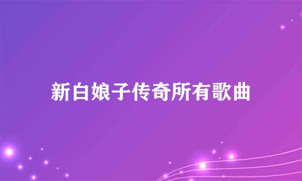 新白娘子传奇所有歌曲