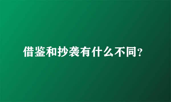 借鉴和抄袭有什么不同？