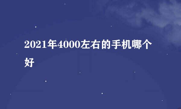 2021年4000左右的手机哪个好