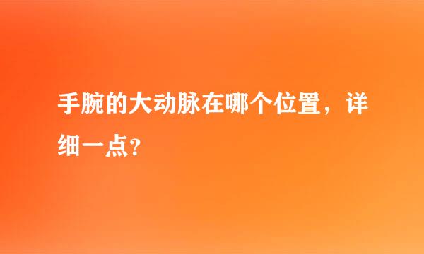 手腕的大动脉在哪个位置，详细一点？