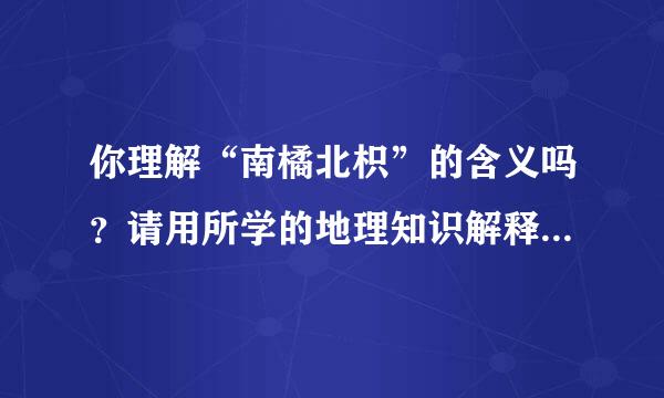 你理解“南橘北枳”的含义吗？请用所学的地理知识解释其中蕴含的科学道理。____________________________