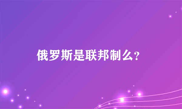 俄罗斯是联邦制么？