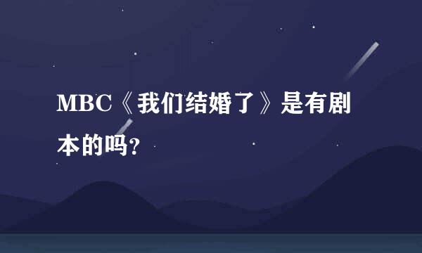 MBC《我们结婚了》是有剧本的吗？