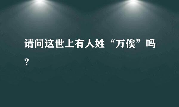 请问这世上有人姓“万俟”吗？