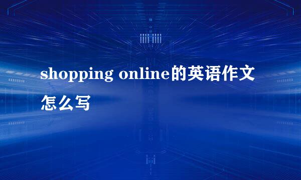 shopping online的英语作文怎么写