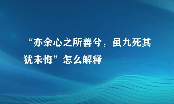 “亦余心之所善兮，虽九死其犹未悔”怎么解释