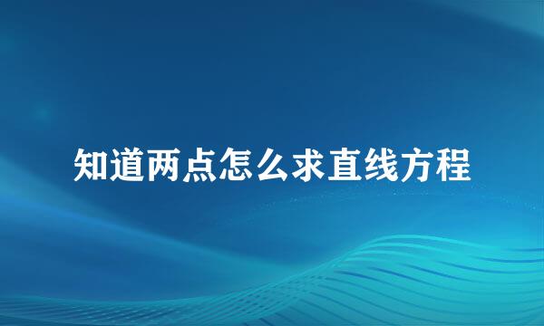 知道两点怎么求直线方程