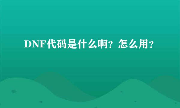 DNF代码是什么啊？怎么用？