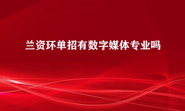 兰资环单招有数字媒体专业吗