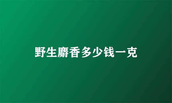 野生麝香多少钱一克