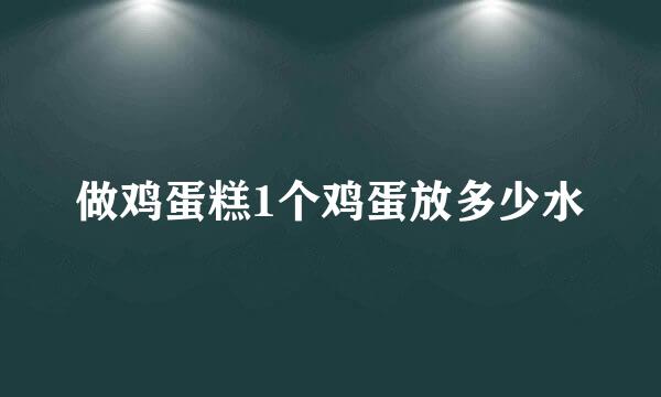 做鸡蛋糕1个鸡蛋放多少水