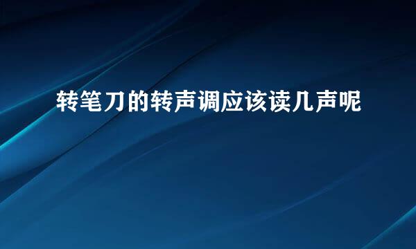 转笔刀的转声调应该读几声呢