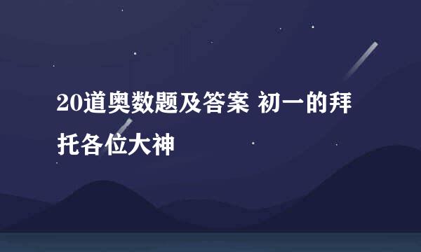 20道奥数题及答案 初一的拜托各位大神