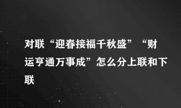 对联“迎春接福千秋盛”“财运亨通万事成”怎么分上联和下联