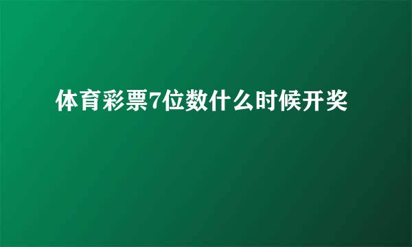 体育彩票7位数什么时候开奖