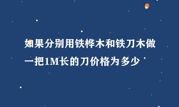 如果分别用铁桦木和铁刀木做一把1M长的刀价格为多少