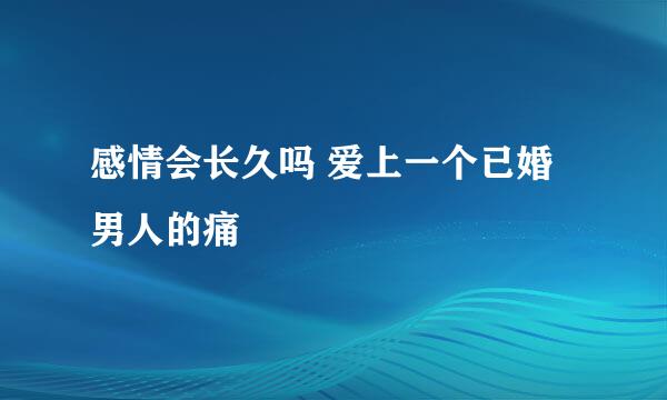 感情会长久吗 爱上一个已婚男人的痛