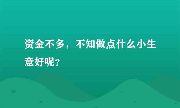 资金不多，不知做点什么小生意好呢？