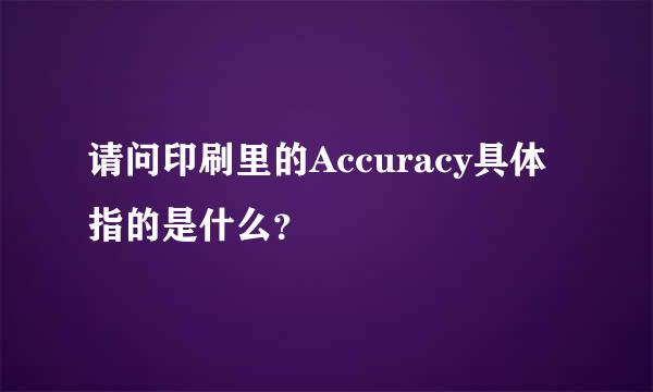 请问印刷里的Accuracy具体指的是什么？