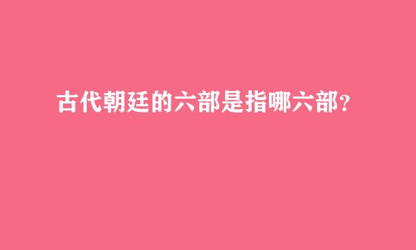 古代朝廷的六部是指哪六部？